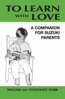 To Learn With Love: A Companion for Suzuki Parents 0874876060 Book Cover