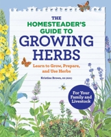 The Homesteader’s Guide to Growing Herbs: Learn to Grow, Prepare, and Use Herbs 1647393728 Book Cover