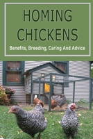 Homing Chickens: Benefits, Breeding, Caring And Advice: Daily Tasks To Keep Your Chickens Happy B09CK9X488 Book Cover