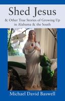 Shed Jesus: & Other True Stories of Growing Up in Alabama & the South 1432730932 Book Cover