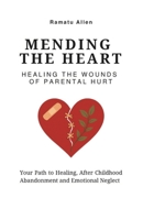 Mending the Heart: Healing the Wounds of Parental Hurt B0FR9LRSF2 Book Cover
