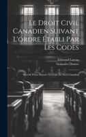 Le droit civil canadien suivant l'ordre �tabli par les codes: Pr�c�d� d'une histoire g�n�rale du droit canadien 1022253158 Book Cover