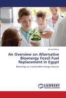 An Overview on Alternative Bioenergy Fossil Fuel Replacement in Egypt: Bioenergy as a sustainable energy resource 6203197785 Book Cover