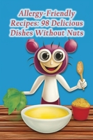Allergy-Friendly Recipes: 98 Delicious Dishes Without Nuts B0CMN58KP6 Book Cover