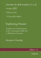 Explaining Disaster: Tradition and Transformation of the 'Catastrophe of Ibbi-Sin' in Babylonian Literature 3963270748 Book Cover