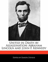 United in Death by Assassination: Abraham Lincoln and John F. Kennedy 111603008X Book Cover