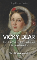 Vicky, Dear: The Life of Victoria, Princess Royal, and Empress Frederick B0C6W1FZ6X Book Cover