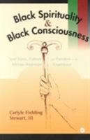 Black Spirituality and Black Consciousness: Soul Force, Culture and Freedom in the African-American Experience 0865436630 Book Cover