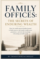 Family Offices The Secrets of Enduring Wealth: How Great Families Learned to Build, Preserve, and Pass On Wealth Across the Centuries and Why This Kno B0H8ZSM1Z1 Book Cover