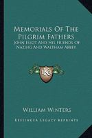 Memorials of the Pilgrim Fathers: John Eliot and His Friends of Nazing and Waltham Abbey 1163585866 Book Cover