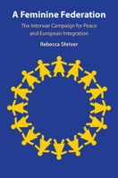 A Feminine Federation: The Interwar Campaign for Peace and European Integration 1009781723 Book Cover