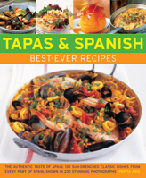 Tapas & Spanish Best-Ever Recipes: The Authentic Taste Of Spain: 130 Sun-Drenched Classic Dishes From Every Part Of Spain, Shown In 230 Stunning Photographs 1846811937 Book Cover