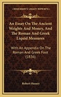 An Essay on the Ancient Weights and Money and the Roman and Greek Liquid Measures 1016928807 Book Cover