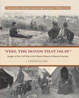 Feel The Bonds That Draw: Images of the Civil War at the Western Reserve Historical Society 1606350919 Book Cover