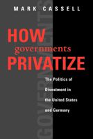 How Governments Privatize: The Politics of Divestment in the United States and Germany 1589010086 Book Cover