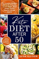 Keto Diet After 50: The Complete Ketogenic Diet Guide for Seniors to Lose Weight, Boost Energy, Prevent Diseases and Stay Healthy B087SM3TBH Book Cover