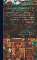 Colección De Documentos Inéditos, Relativos Al Descubrimiento, Conquista Y Organización De Las Antiguas Posesiones Españolas De América Y Oceanía; Volume 37 102108901X Book Cover