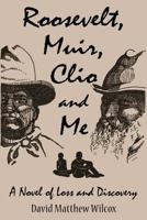 Roosevelt, Muir, Clio & Me: A Novel of Loss and Discovery 1457528541 Book Cover