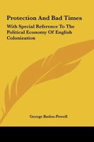 Protection And Bad Times: With Special Reference To The Political Economy Of English Colonization 1146556500 Book Cover
