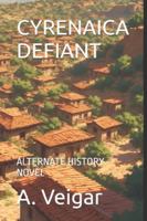 CYRENAICA DEFIANT: ALTERNATE HISTORY NOVEL B0G3XPXCSZ Book Cover