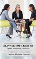 Elevate Your Resume: Tips for Accelerating Your Career B0BYMSGQY9 Book Cover