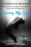 Claiming My Light: In Search of Meaning—Healing Trauma Through Conversations, Connections and Spirituality 1735464813 Book Cover