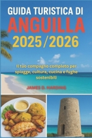 Guida turistica di Anguilla 2025/2026: Il tuo compagno completo per spiagge, cultura, cucina e fughe sostenibili (Italian Edition) B0FL1ZFJZY Book Cover