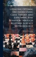 Updating Optimal Decisions Using Game Theory and Exploring Risk Behavior Through Response Surface Methodology 1025114787 Book Cover