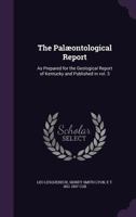 The Pal�ontological Report: As Prepared for the Geological Report of Kentucky and Published in vol. 3 1013843762 Book Cover