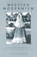 Mestizo Modernism: Race, Nation, and Identity in Latin American Culture, 1900-1940 0813532167 Book Cover