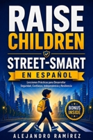 Raise Children Street-Smart en Español: 170 Lecciones Prácticas para Desarrollar Seguridad, Confianza, Independencia y Resiliencia en Niños de 6 a 12 Años (Spanish Edition) B0H398G9YX Book Cover