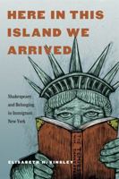Here in This Island We Arrived: Shakespeare and Belonging in Immigrant New York 0271083220 Book Cover