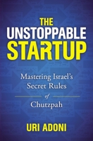 The Unstoppable Startup: Mastering Israel's Secret Rules of Chutzpah 1400219167 Book Cover