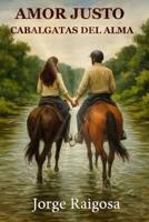 AMOR JUSTO: CABALGATAS DEL ALMA (Spanish Edition) B0FPBK3WWB Book Cover