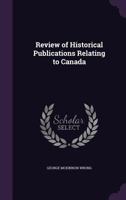 Review of Historical Publications Relating to Canada 1347378499 Book Cover