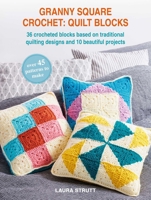 Granny Square Crochet: Quilt Blocks: 45 patterns to make: 35 crocheted blocks based on traditional quilting designs and 10 beautiful projects 1800655932 Book Cover