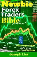 Newbie Forex Traders Bible: Make High Profits Right Away as a Forex Beginner 1542525241 Book Cover