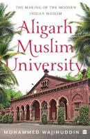Aligarh Muslim University : The Making of the Modern Indian Muslim 9354893317 Book Cover
