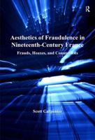 Aesthetics of Fraudulence in Nineteenth-Century France: Frauds, Hoaxes, and Counterfeits 1138376361 Book Cover