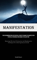 Manifestation: These Recommendations Are Specifically Meant To Enhance The Manifestation Potential Of Individuals Who Choose To Follow Them (Mastering ... Techniques For Achieving Success In Life) 1835732402 Book Cover