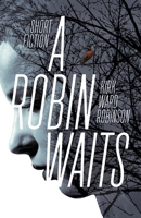 A Robin Waits: Short Fiction 0999604279 Book Cover