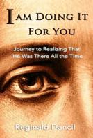 I'm Doing It for You : Journey to Realizing That He Was There All the Time 1733640703 Book Cover