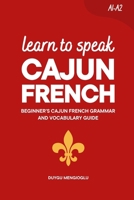 Learn to Speak Cajun French: Beginner’s Cajun French Grammar and Vocabulary Guide (Learn Cajun French) B0H3QBFPXS Book Cover