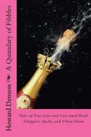 A Quandary of Fibbles: Tales of True Love and Lust Amid Head-Choppers, Spells, and Urban Ennui 1481043706 Book Cover