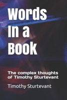 Words In a Book: The complex thoughts of Timothy Sturtevant B08WK2JNRK Book Cover