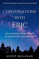 Conversations with Eric: Life, Death & the Afterlife through the Closed Eyes of a Trance Medium B0F78WM93X Book Cover