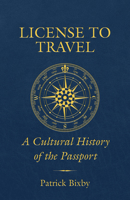 License to Travel: A Cultural History of the Passport 0520375858 Book Cover