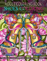 Adult Coloring Book Shoes Coloring: Women Coloring Book featuring High Heels & Vintage Shoes Fashion Coloring Stress Relieving Coloring Page in Mandala Coloring Style for Relaxation and Boost Creativi 1698811217 Book Cover