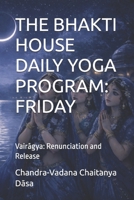 THE BHAKTI HOUSE DAILY YOGA PROGRAM: FRIDAY: Vairagya: Renunciation and Release B0GWN32J1Z Book Cover