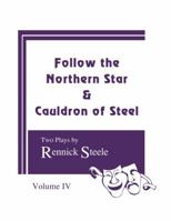 Follow the Northern Star & Cauldron of Steel: Two Plays, Volume IV 1595718117 Book Cover